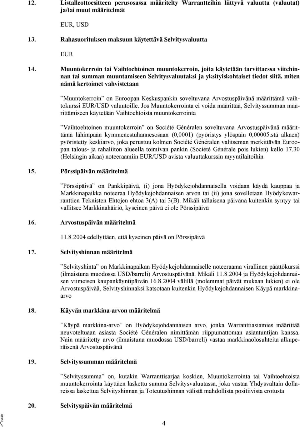 vahvistetaan Muuntokerroin on Euroopan Keskuspankin soveltuvana Arvostuspäivänä määrittämä vaihtokurssi EUR/USD valuutoille.