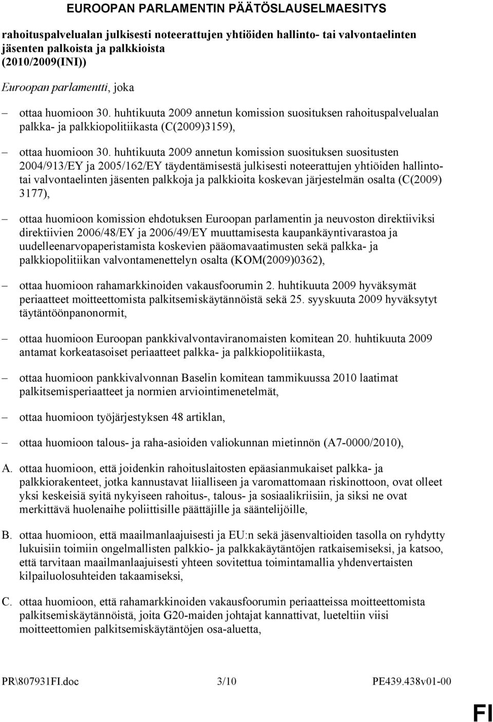 huhtikuuta 2009 annetun komission suosituksen suositusten 2004/913/EY ja 2005/162/EY täydentämisestä julkisesti noteerattujen yhtiöiden hallintotai valvontaelinten jäsenten palkkoja ja palkkioita