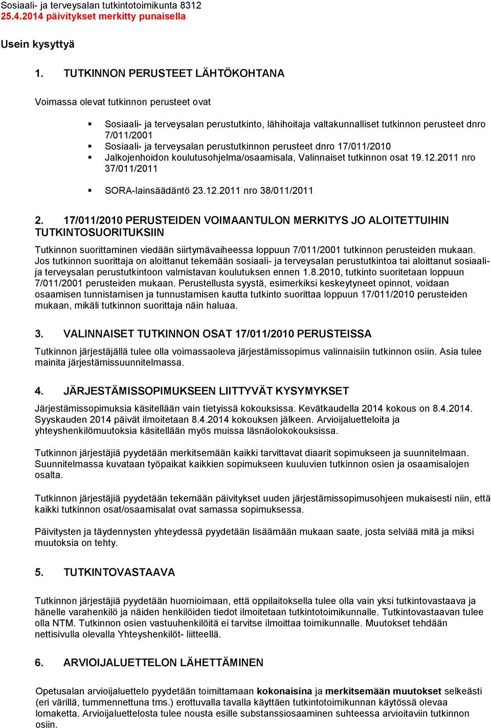 terveysalan perustutkinnon perusteet dnro 17/011/2010 Jalkojenhoidon koulutusohjelma/osaamisala, Valinnaiset tutkinnon osat 19.12.2011 nro 37/011/2011 SORA-lainsäädäntö 23.12.2011 nro 38/011/2011 2.