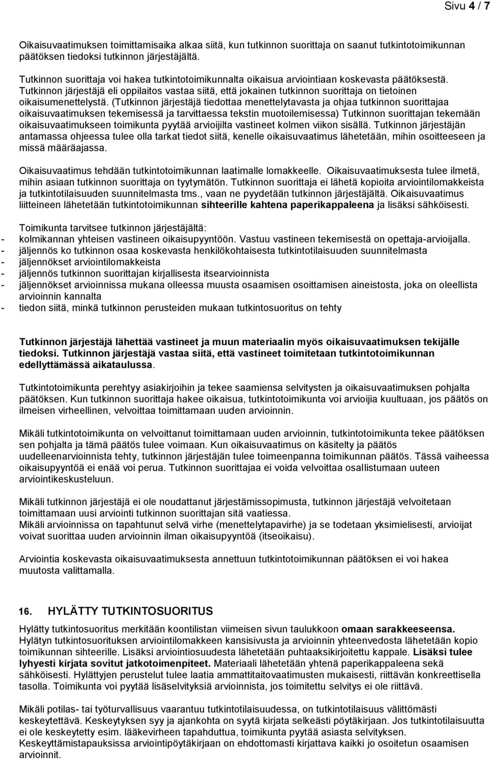 Tutkinnon järjestäjä eli oppilaitos vastaa siitä, että jokainen tutkinnon suorittaja on tietoinen oikaisumenettelystä.