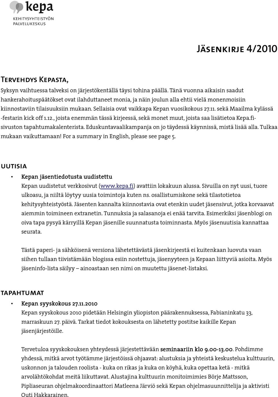 Sellaisia ovat vaikkapa Kepan vuosikokous 27.11. sekä Maailma kylässä -festarin kick off 1.12., joista enemmän tässä kirjeessä, sekä monet muut, joista saa lisätietoa Kepa.