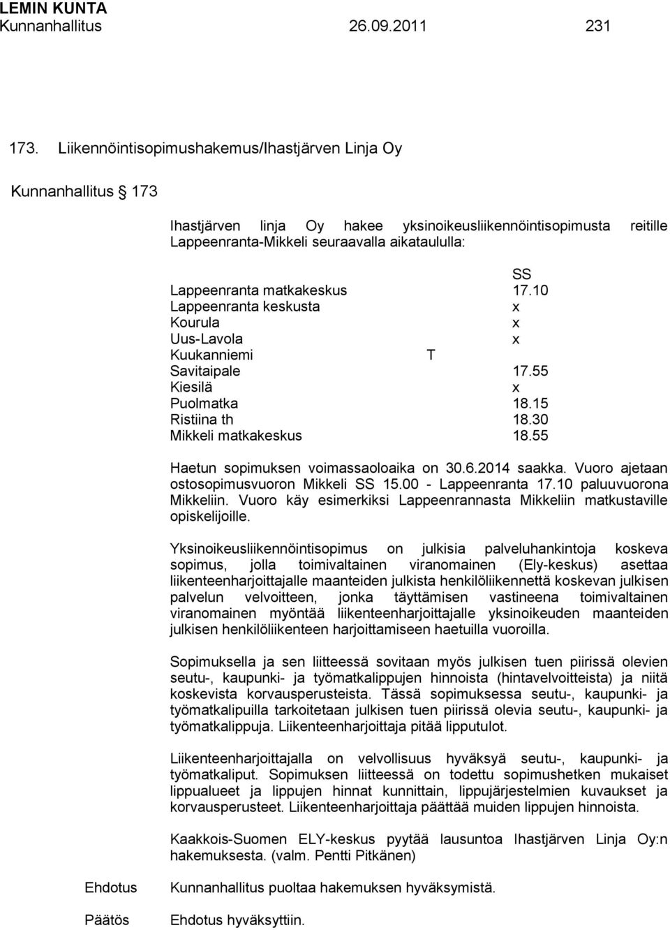 matkakeskus 17.10 Lappeenranta keskusta x Kourula x Uus-Lavola x Kuukanniemi T Savitaipale 17.55 Kiesilä x Puolmatka 18.15 Ristiina th 18.30 Mikkeli matkakeskus 18.