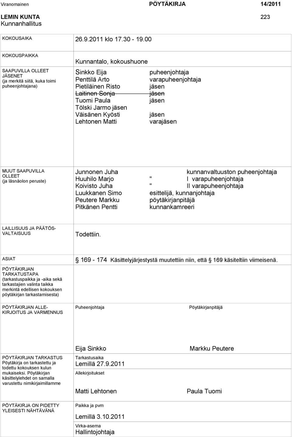 Laitinen Sonja jäsen Tuomi Paula jäsen Tölski Jarmo jäsen Väisänen Kyösti jäsen Lehtonen Matti varajäsen MUUT SAAPUVILLA OLLEET (ja läsnäolon peruste) Junnonen Juha kunnanvaltuuston puheenjohtaja