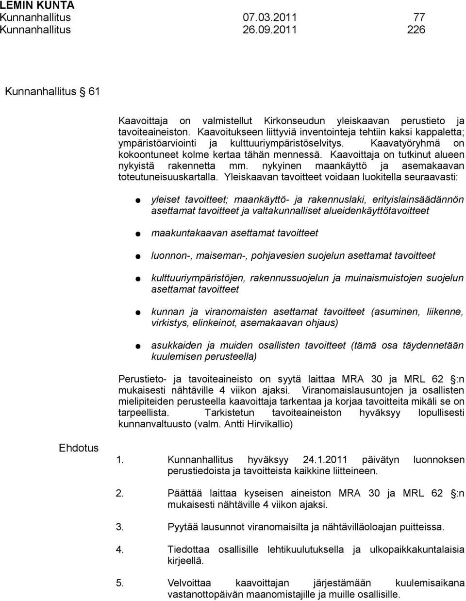 Kaavoittaja on tutkinut alueen nykyistä rakennetta mm. nykyinen maankäyttö ja asemakaavan toteutuneisuuskartalla.