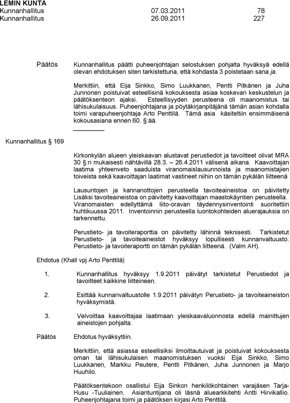 Merkittiin, että Eija Sinkko, Simo Luukkanen, Pentti Pitkänen ja Juha Junnonen poistuivat esteellisinä kokouksesta asiaa koskevan keskustelun ja päätöksenteon ajaksi.