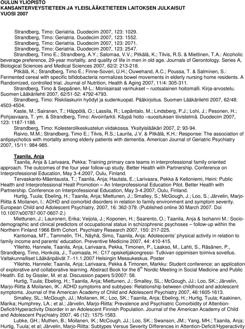 Journals of Gerontology. Series A, Biological Sciences and Medical Sciences 2007, 62/2: 213-218. Pitkälä, K.; Strandberg, Timo E.; Finne-Soveri, U.H.; Ouwehand, A.C.; Poussa, T. & Salminen, S.