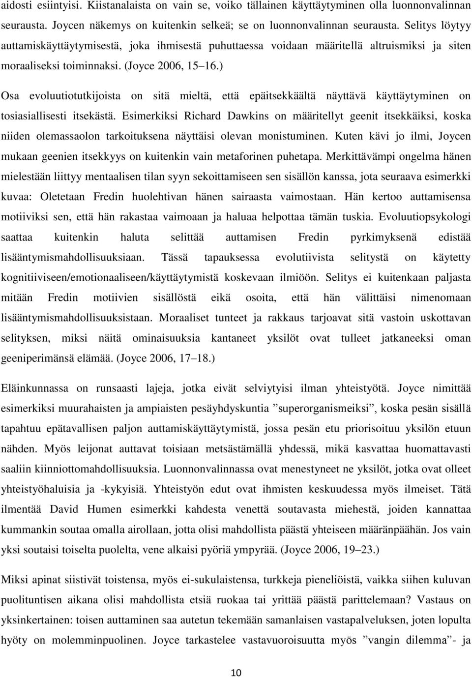 ) Osa evoluutiotutkijoista on sitä mieltä, että epäitsekkäältä näyttävä käyttäytyminen on tosiasiallisesti itsekästä.