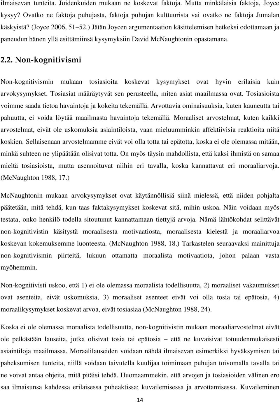 Tosiasiat määräytyvät sen perusteella, miten asiat maailmassa ovat. Tosiasioista voimme saada tietoa havaintoja ja kokeita tekemällä.