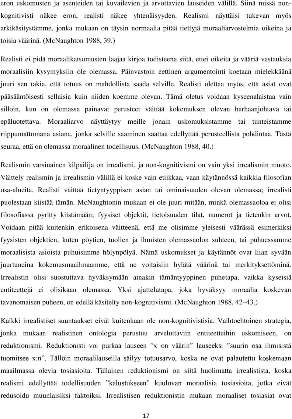 ) Realisti ei pidä moraalikatsomusten laajaa kirjoa todisteena siitä, ettei oikeita ja vääriä vastauksia moraalisiin kysymyksiin ole olemassa.