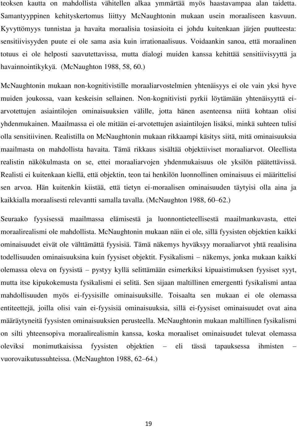 Voidaankin sanoa, että moraalinen totuus ei ole helposti saavutettavissa, mutta dialogi muiden kanssa kehittää sensitiivisyyttä ja havainnointikykyä. (McNaughton 1988, 58, 60.