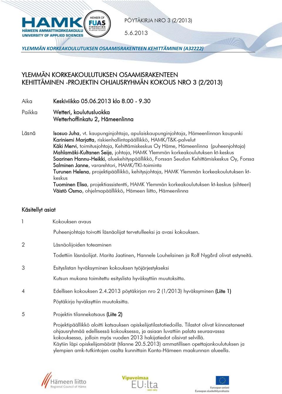 kaupunginjohtaja, apulaiskaupunginjohtaja, Hämeenlinnan kaupunki Kariniemi Marjatta, riskienhallintapäällikkö, HAMK/T&K-palvelut Käki Mervi, toimitusjohtaja, Kehittämiskeskus Oy Häme, Hämeenlinna