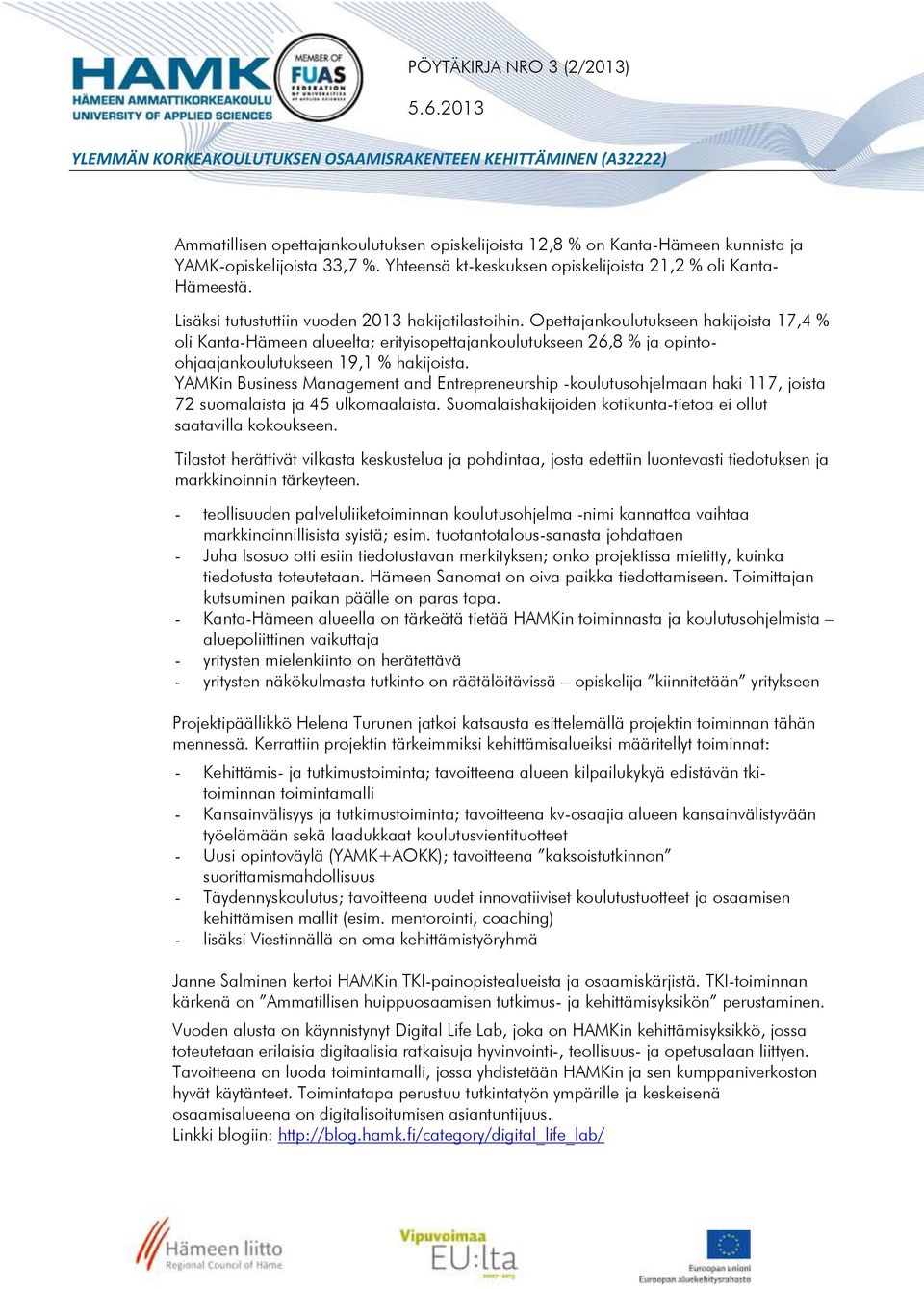 Opettajankoulutukseen hakijoista 17,4 % oli Kanta-Hämeen alueelta; erityisopettajankoulutukseen 26,8 % ja opintoohjaajankoulutukseen 19,1 % hakijoista.