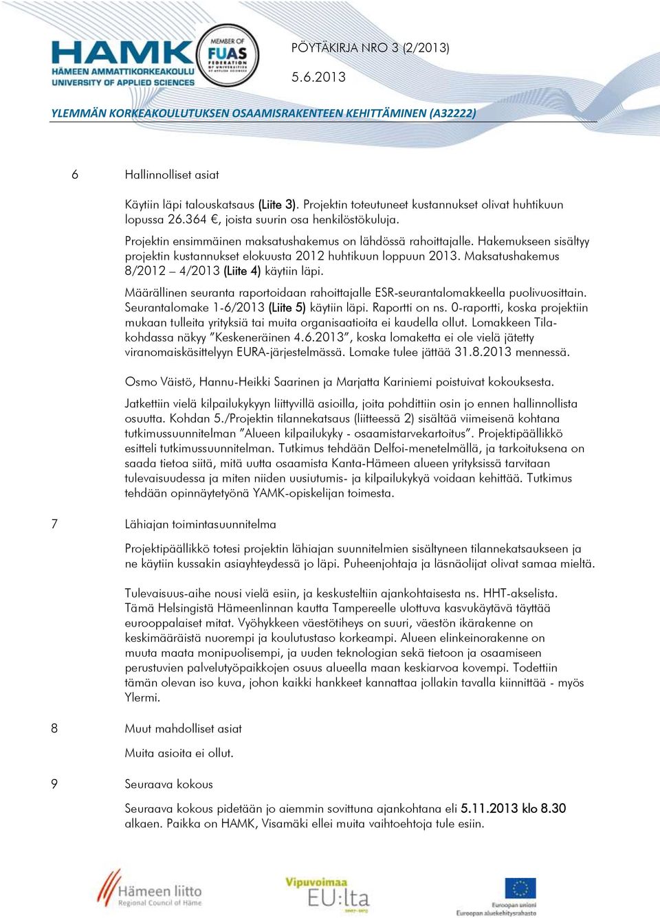 Maksatushakemus 8/2012 4/2013 (Liite 4) käytiin läpi. Määrällinen seuranta raportoidaan rahoittajalle ESR-seurantalomakkeella puolivuosittain. Seurantalomake 1-6/2013 (Liite 5) käytiin läpi.