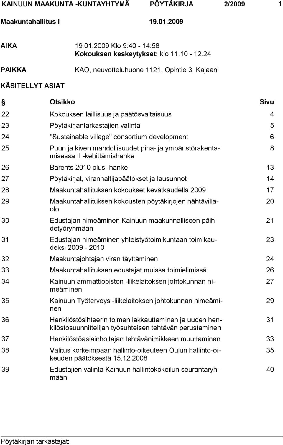 consortium development 6 25 Puun ja kiven mahdollisuudet piha- ja ympäristörakentamisessa II -kehittämishanke 26 Barents 2010 plus -hanke 13 27 Pöytäkirjat, viranhaltijapäätökset ja lausunnot 14 28