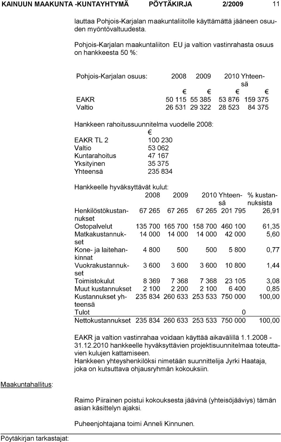 375 Yhteensä 235 834 Hankkeelle hyväksyttävät kulut: Maakuntahallitus: EAKR ja valtion vastinrahaa voidaan käyttää aikavälillä 1.1.2008-31.12.