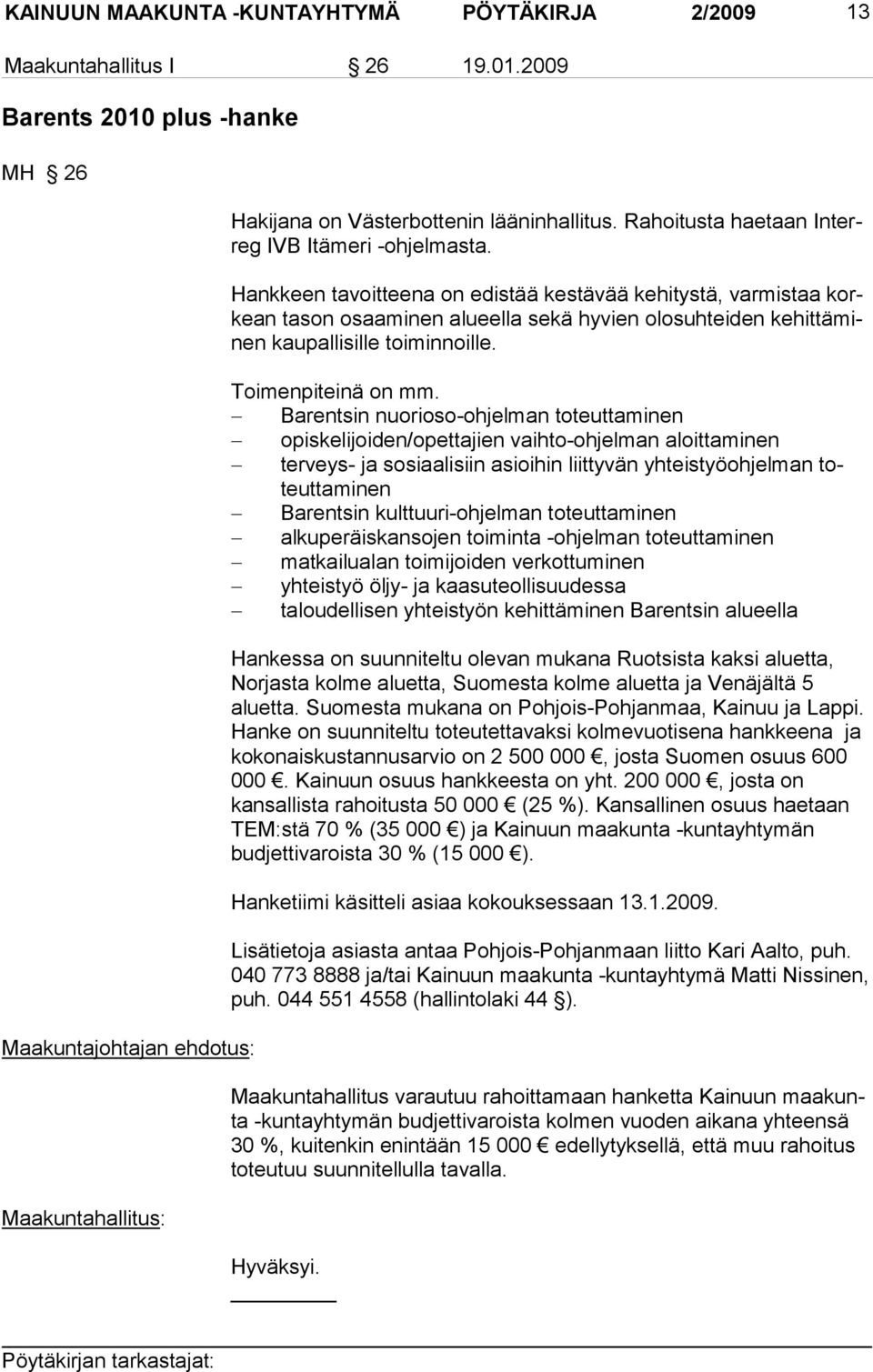 Hankkeen tavoitteena on edistää kestävää kehitystä, varmistaa korkean tason osaaminen alueella sekä hyvien olosuhteiden kehittäminen kaupallisille toiminnoille. Toimenpiteinä on mm.