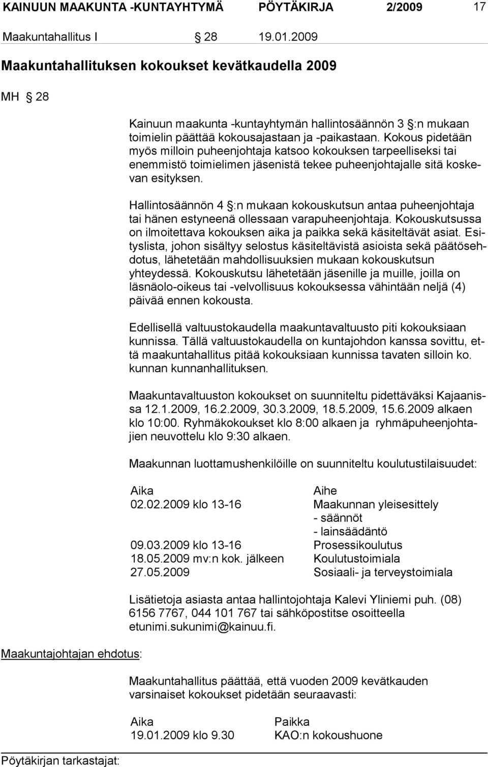 Kokous pidetään myös milloin puheenjohtaja katsoo kokouksen tar peelliseksi tai enemmistö toimielimen jäsenistä tekee puheenjohtajalle sitä koskevan esityk sen.