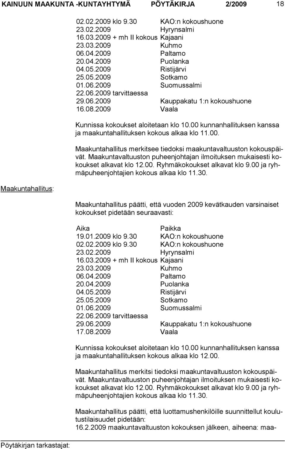 2009 Vaala Kunnissa kokoukset aloitetaan klo 10.00 kunnanhallituksen kanssa ja maakuntahallituksen kokous alkaa klo 11.00. Maakuntahallitus merkitsee tiedoksi maakuntavaltuuston kokouspäivät.