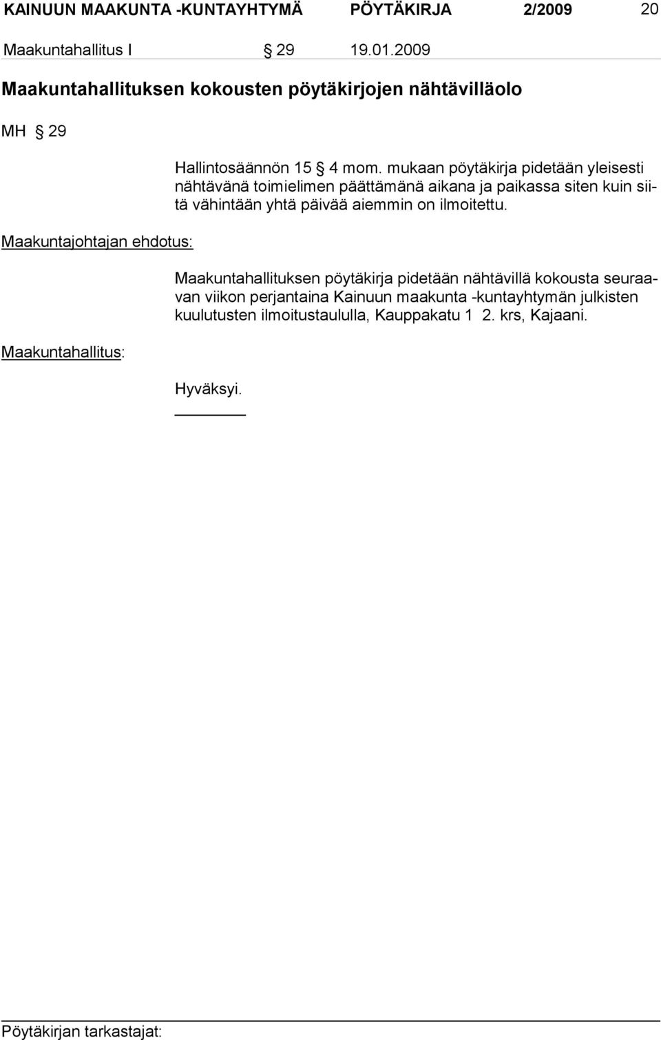 mukaan pöytäkirja pidetään yleisesti nähtävänä toimielimen päättämänä aikana ja paikassa siten kuin siitä vähintään yhtä päivää aiemmin on