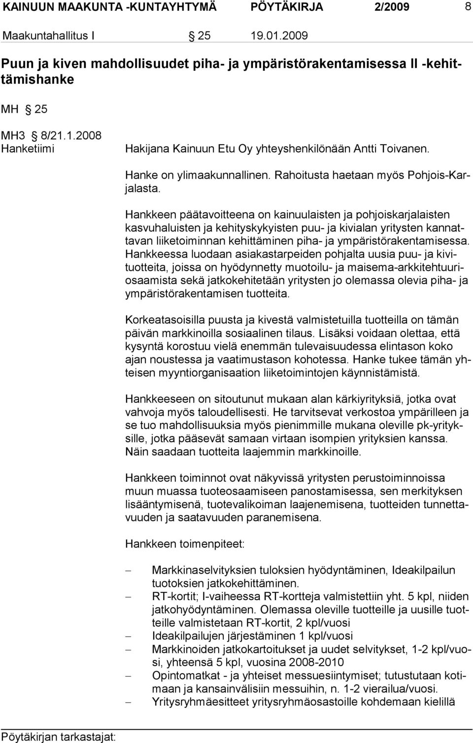 Hankkeen päätavoitteena on kainuulaisten ja pohjoiskarjalaisten kasvuhaluisten ja kehitysky kyisten puu- ja kivialan yritysten kannattavan liiketoiminnan kehittäminen piha- ja ympäristö