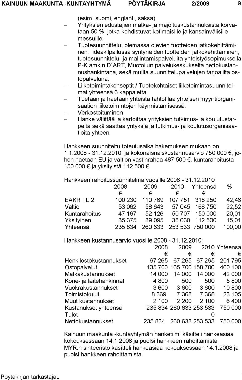 Tuotesuunnittelu: olemassa olevien tuotteiden jatkoke hittä minen, ideakilpailussa syntyneiden tuotteiden jatkokehittämi nen, tuo tesuunnittelu- ja mallintamispalveluita yhteistyösopimuk sella P-K