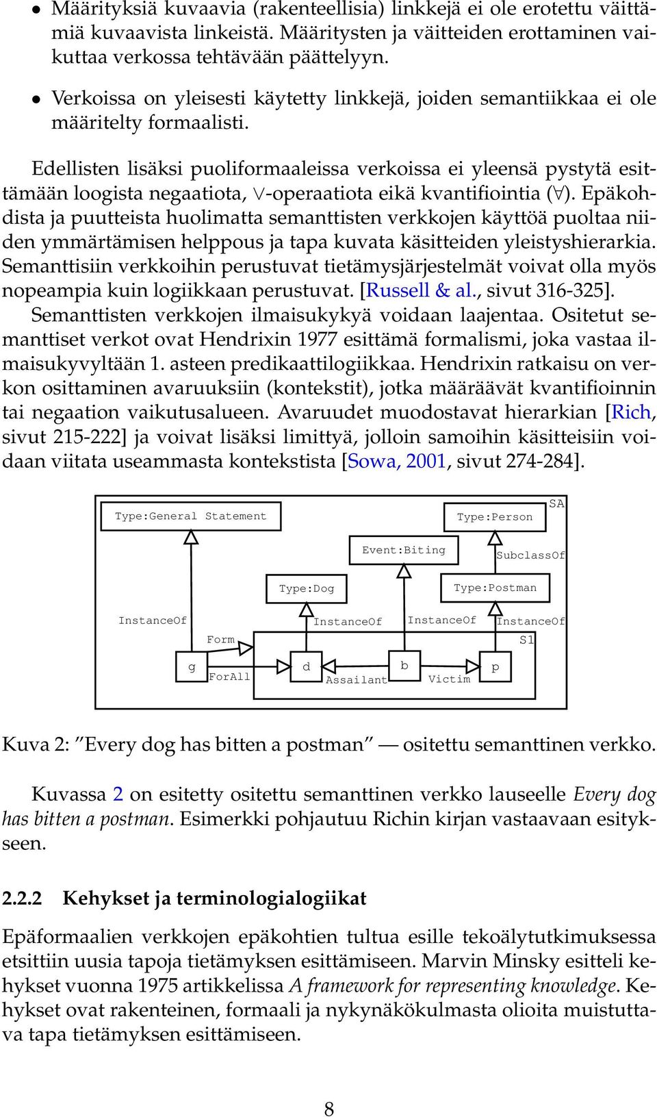 Edellisten lisäksi puoliformaaleissa verkoissa ei yleensä pystytä esittämään loogista negaatiota, -operaatiota eikä kvantifiointia ( ).