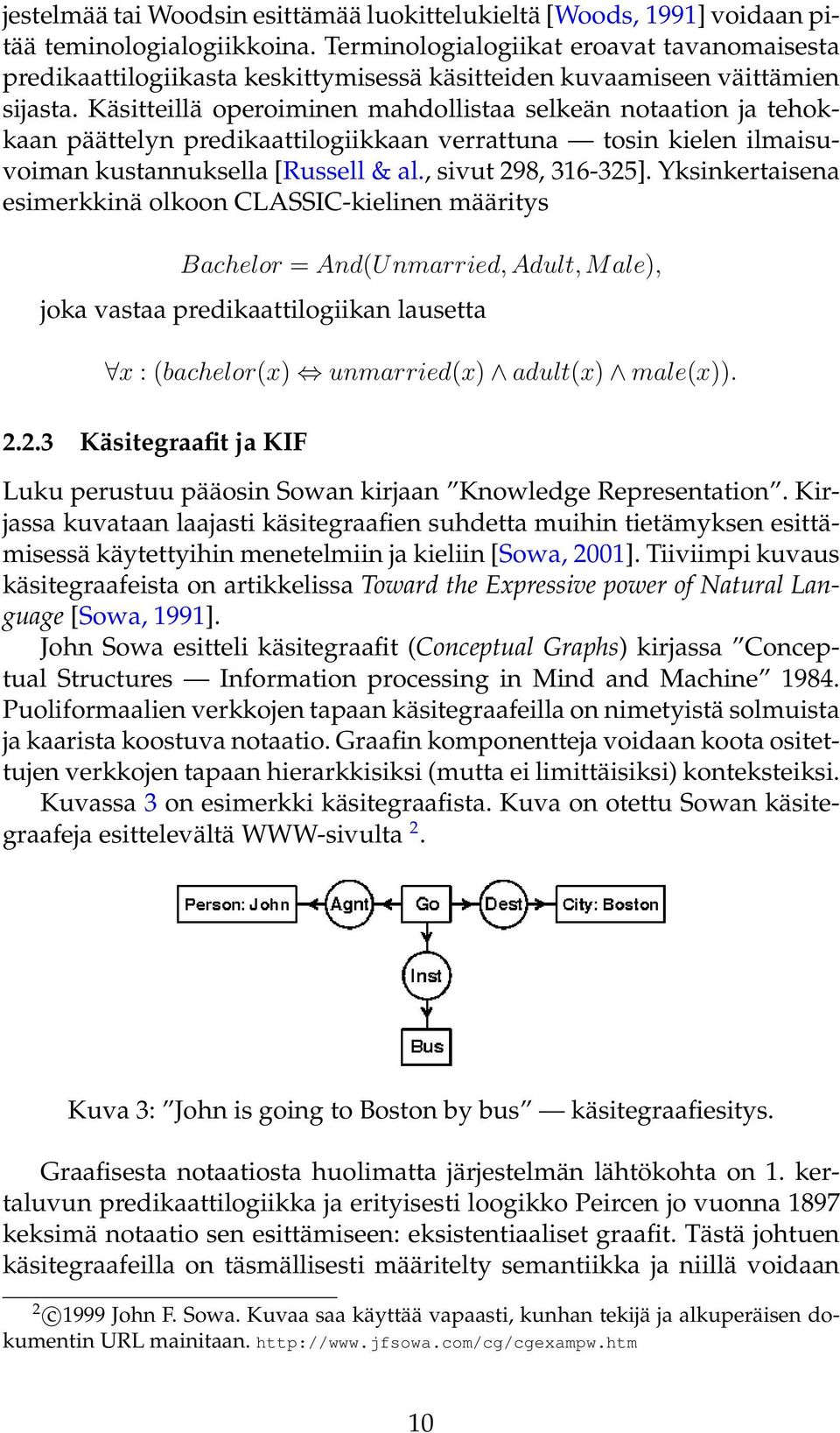 Käsitteillä operoiminen mahdollistaa selkeän notaation ja tehokkaan päättelyn predikaattilogiikkaan verrattuna tosin kielen ilmaisuvoiman kustannuksella [Russell & al., sivut 298, 316-325].