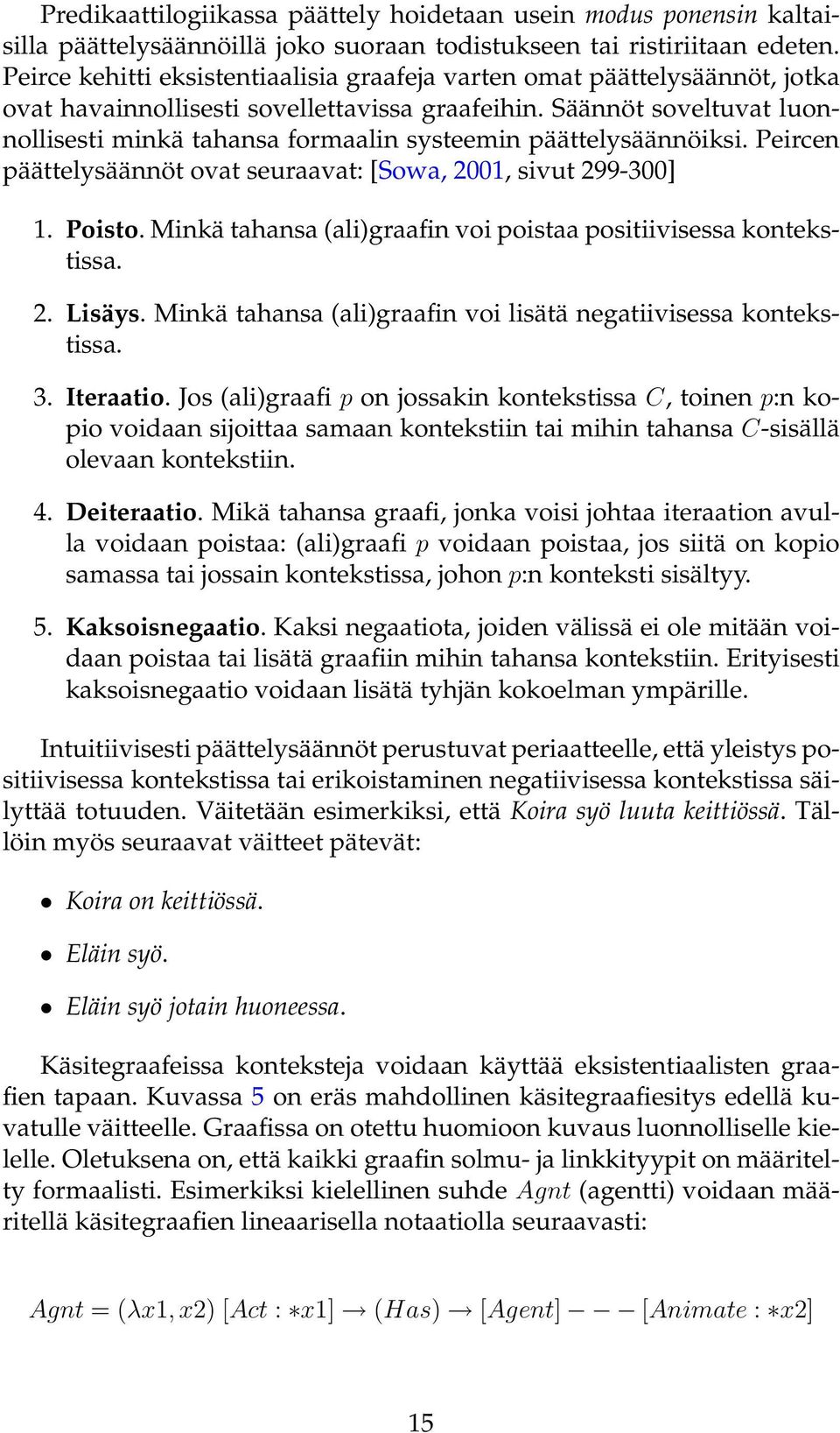 Säännöt soveltuvat luonnollisesti minkä tahansa formaalin systeemin päättelysäännöiksi. Peircen päättelysäännöt ovat seuraavat: [Sowa, 2001, sivut 299-300] 1. Poisto.