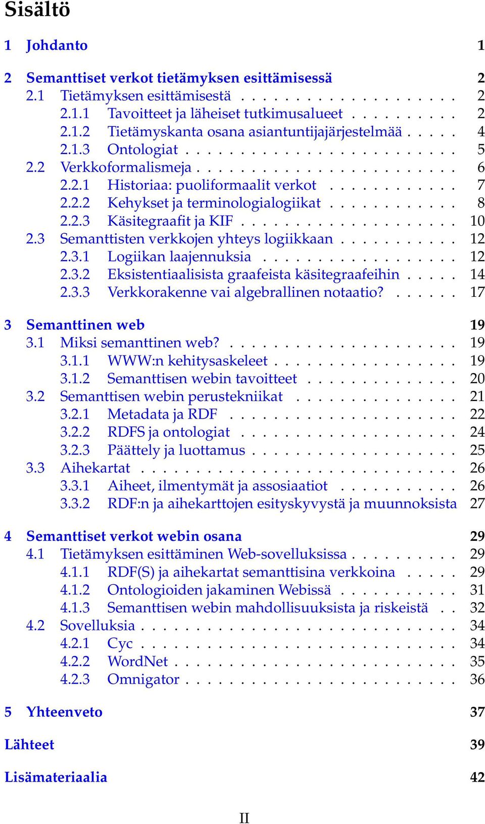 2.3 Käsitegraafit ja KIF.................... 10 2.3 Semanttisten verkkojen yhteys logiikkaan........... 12 2.3.1 Logiikan laajennuksia.................. 12 2.3.2 Eksistentiaalisista graafeista käsitegraafeihin.