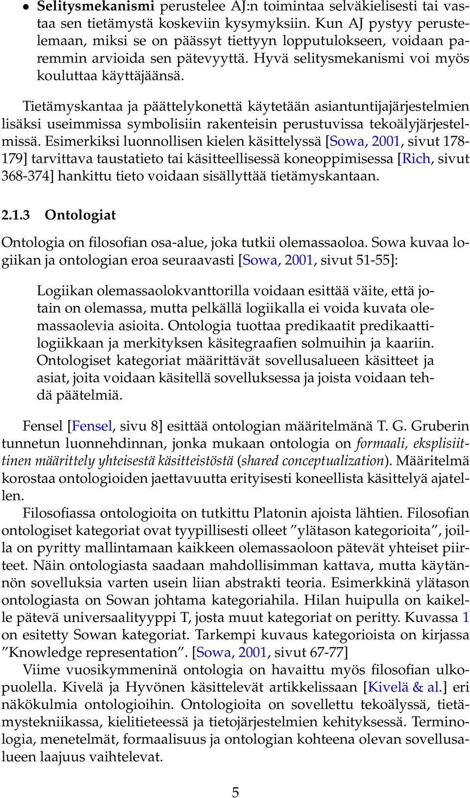 Tietämyskantaa ja päättelykonettä käytetään asiantuntijajärjestelmien lisäksi useimmissa symbolisiin rakenteisin perustuvissa tekoälyjärjestelmissä.