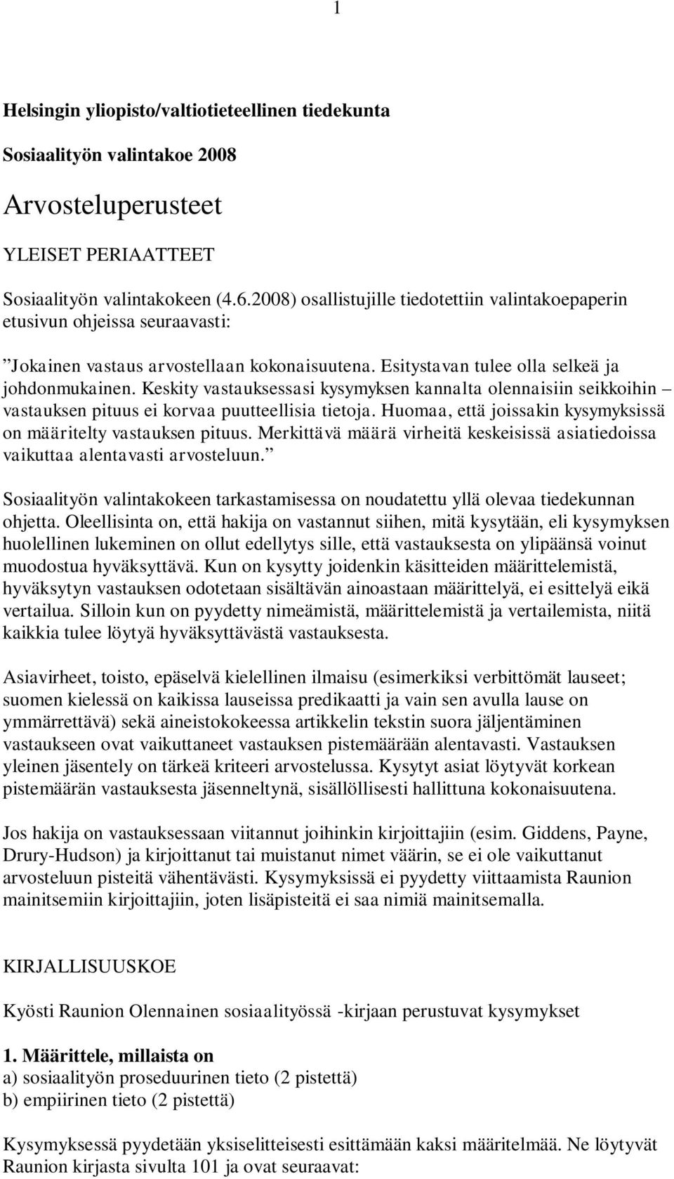 Keskity vastauksessasi kysymyksen kannalta olennaisiin seikkoihin vastauksen pituus ei korvaa puutteellisia tietoja. Huomaa, että joissakin kysymyksissä on määritelty vastauksen pituus.