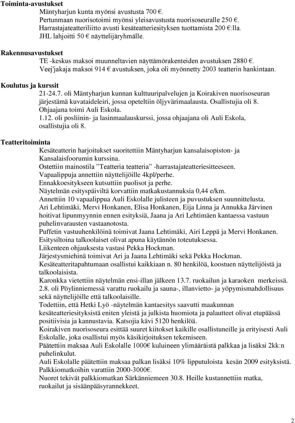 Veej'jakaja maksoi 914 avustuksen, joka oli myönnetty 2003 teatterin hankintaan. Koulutus ja kurssit 21-24.7.