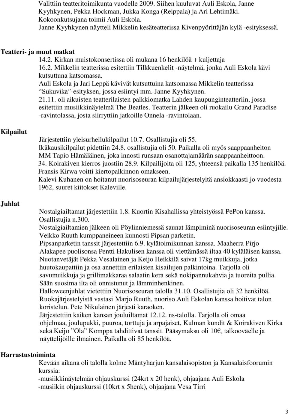 Kirkan muistokonsertissa oli mukana 16 henkilöä + kuljettaja 16.2. Mikkelin teatterissa esitettiin Tilkkuenkelit -näytelmä, jonka Auli Eskola kävi kutsuttuna katsomassa.