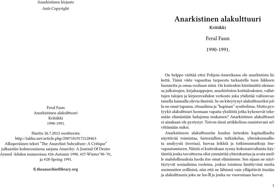 php/20071019172128463 Alkuperäinen teksti The Anarchist Subculture: A Critique julkaistiin kolmeosaisena sarjana Anarchy: A Journal Of Desire Armed -lehden numeroissa #26-Autumn 1990, #27-Winter