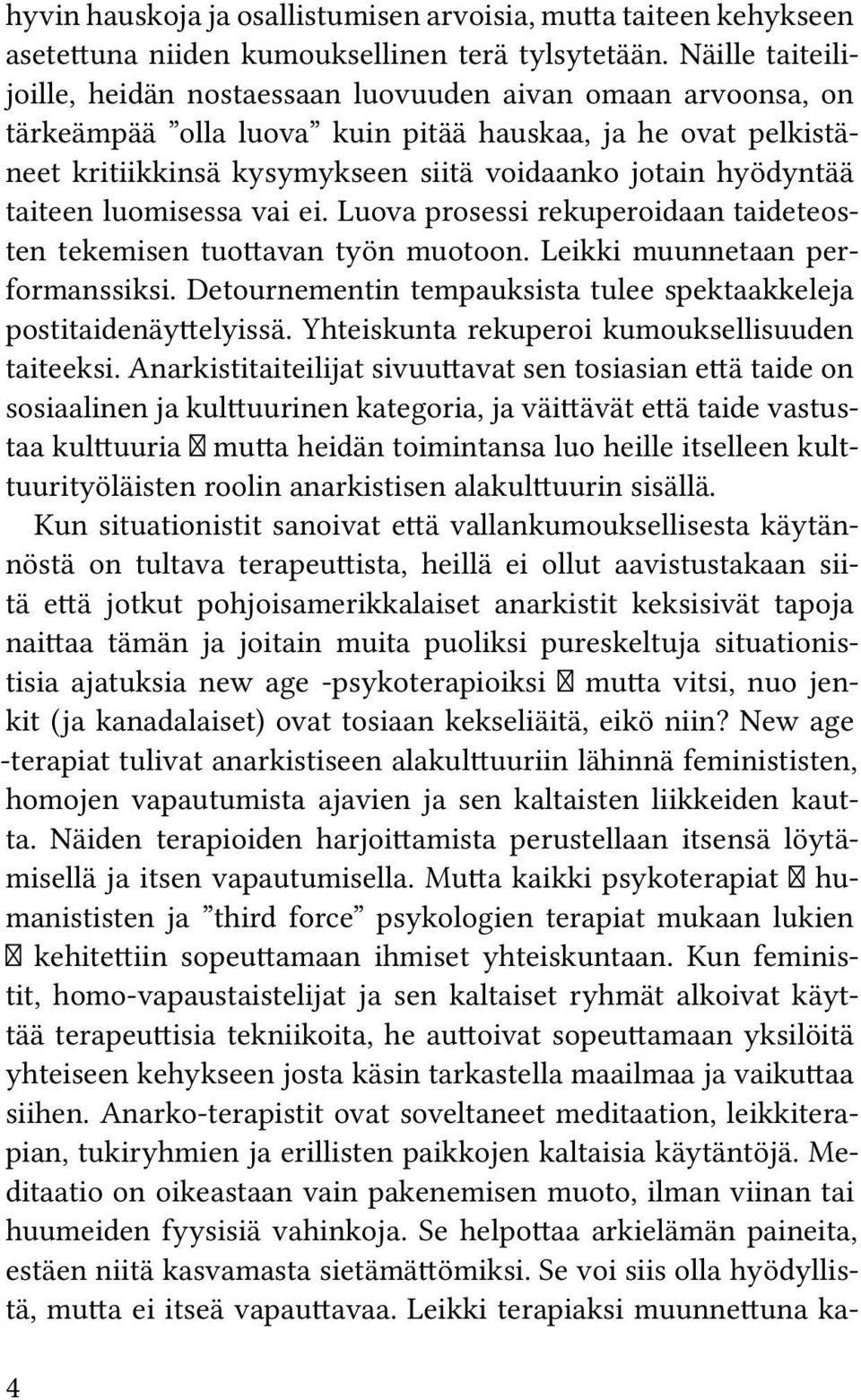 hyödyntää taiteen luomisessa vai ei. Luova prosessi rekuperoidaan taideteosten tekemisen tuottavan työn muotoon. Leikki muunnetaan performanssiksi.