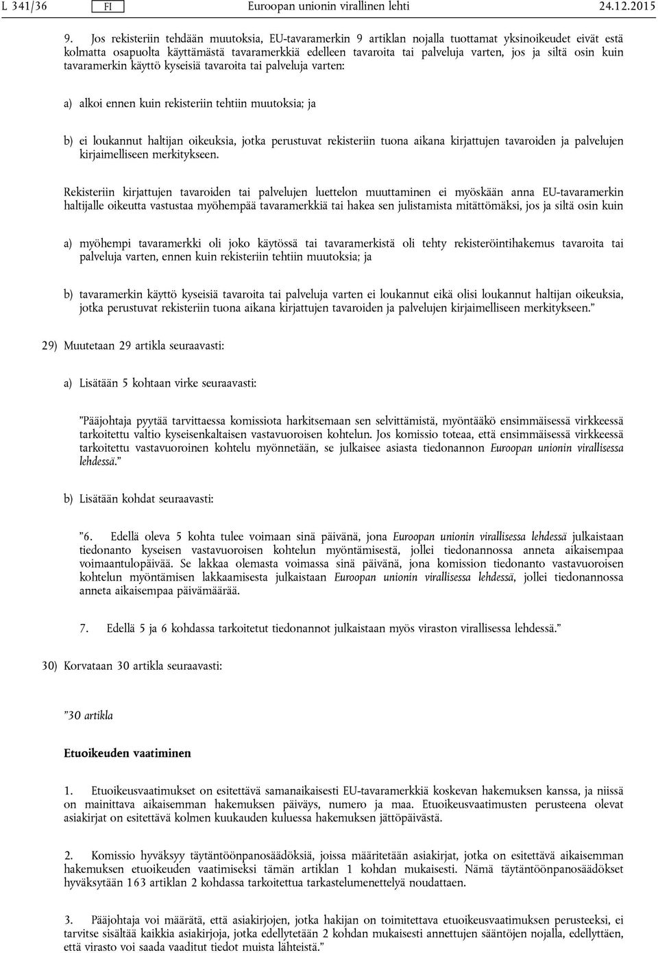 siltä osin kuin tavaramerkin käyttö kyseisiä tavaroita tai palveluja varten: a) alkoi ennen kuin rekisteriin tehtiin muutoksia; ja b) ei loukannut haltijan oikeuksia, jotka perustuvat rekisteriin