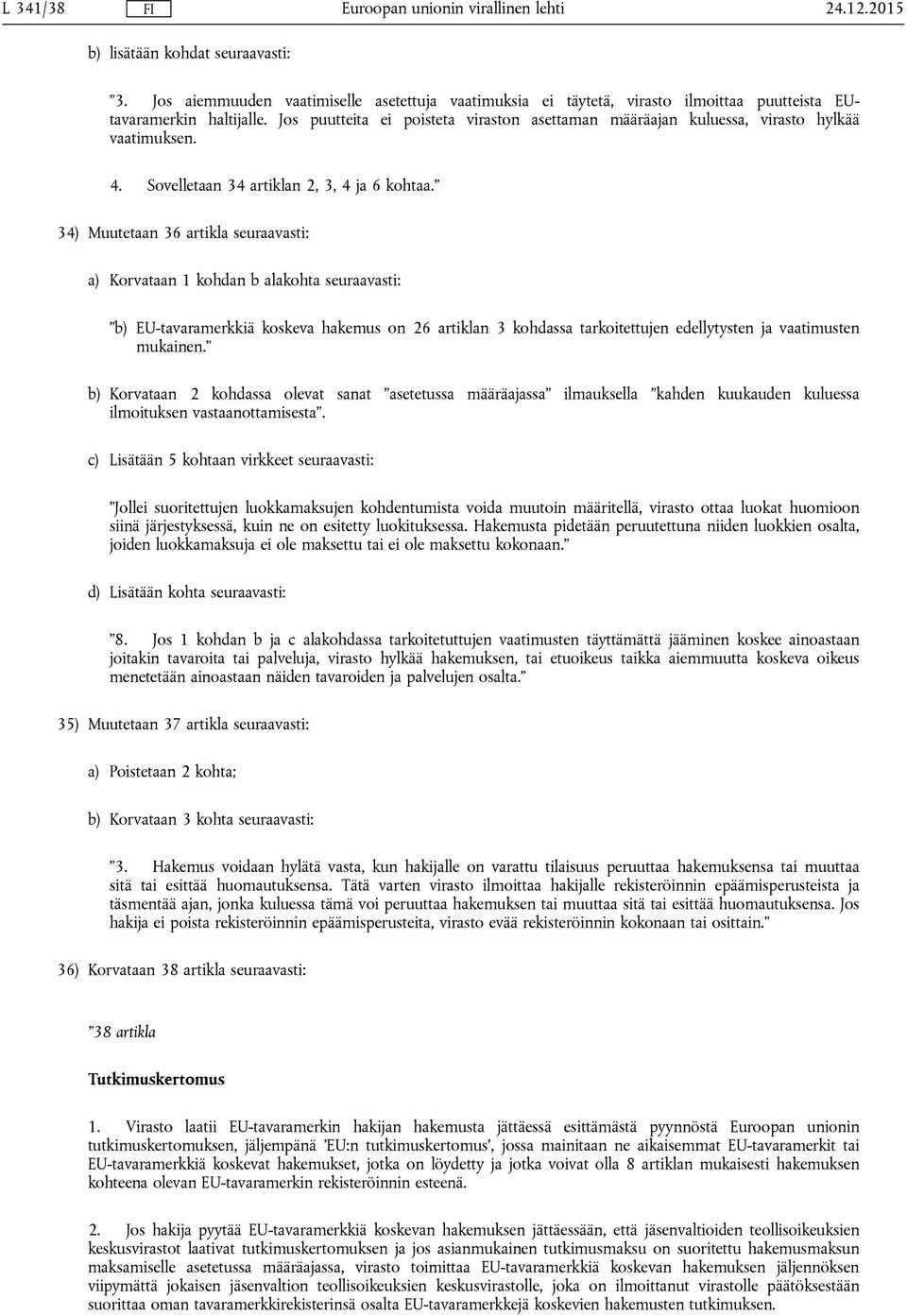 34) Muutetaan 36 artikla seuraavasti: a) Korvataan 1 kohdan b alakohta seuraavasti: b) EU-tavaramerkkiä koskeva hakemus on 26 artiklan 3 kohdassa tarkoitettujen edellytysten ja vaatimusten mukainen.