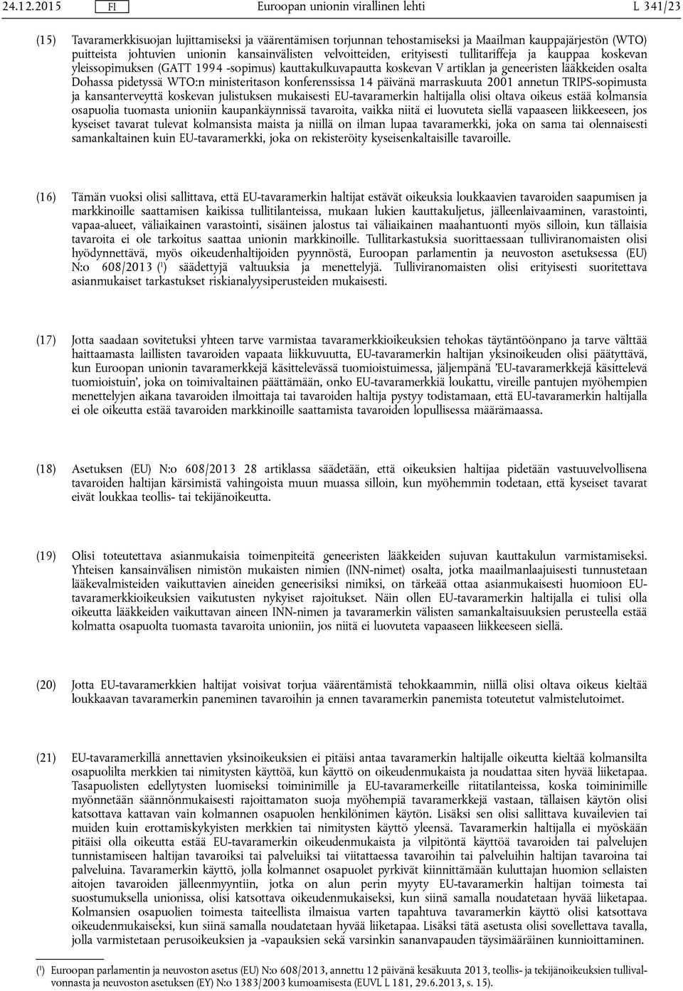 erityisesti tullitariffeja ja kauppaa koskevan yleissopimuksen (GATT 1994 -sopimus) kauttakulkuvapautta koskevan V artiklan ja geneeristen lääkkeiden osalta Dohassa pidetyssä WTO:n ministeritason