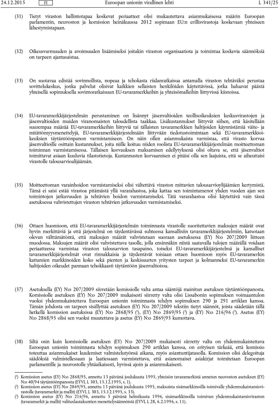 erillisvirastoja koskevaan yhteiseen lähestymistapaan. (32) Oikeusvarmuuden ja avoimuuden lisäämiseksi joitakin viraston organisaatiota ja toimintaa koskevia säännöksiä on tarpeen ajantasaistaa.