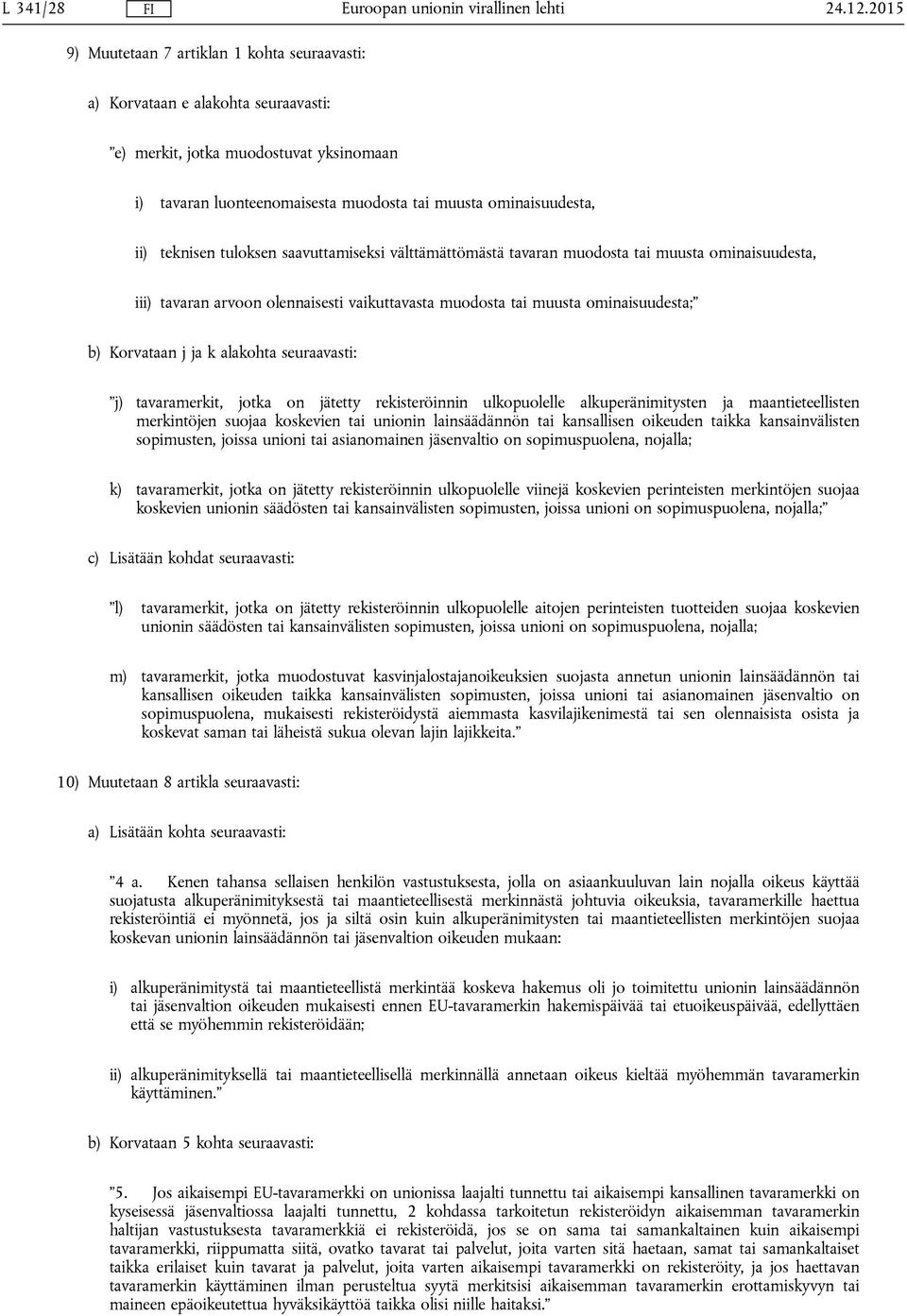 teknisen tuloksen saavuttamiseksi välttämättömästä tavaran muodosta tai muusta ominaisuudesta, iii) tavaran arvoon olennaisesti vaikuttavasta muodosta tai muusta ominaisuudesta; b) Korvataan j ja k