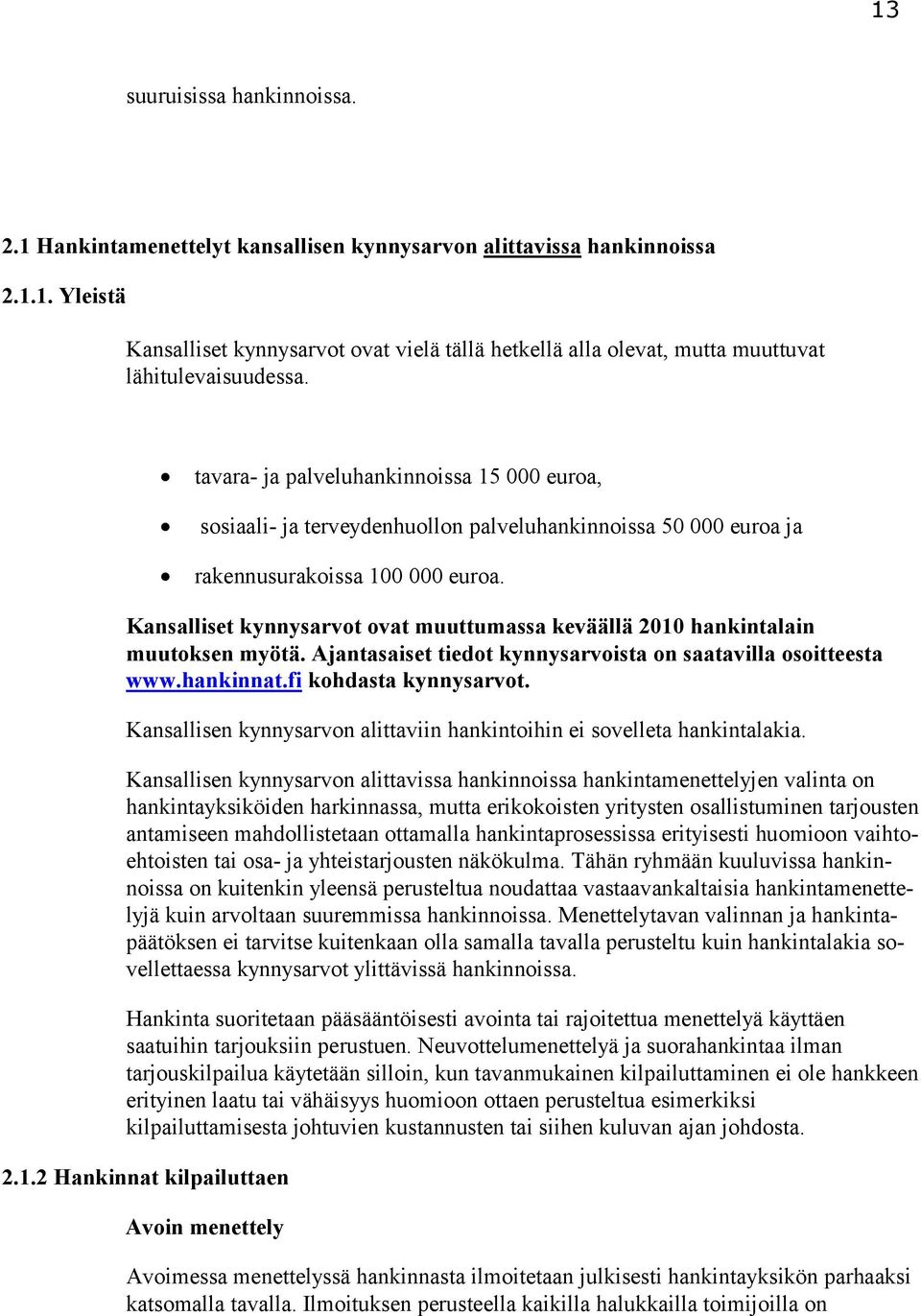 Kansalliset kynnysarvot ovat muuttumassa keväällä 2010 hankintalain muutoksen myötä. Ajantasaiset tiedot kynnysarvoista on saatavilla osoitteesta www.hankinnat.fi kohdasta kynnysarvot.