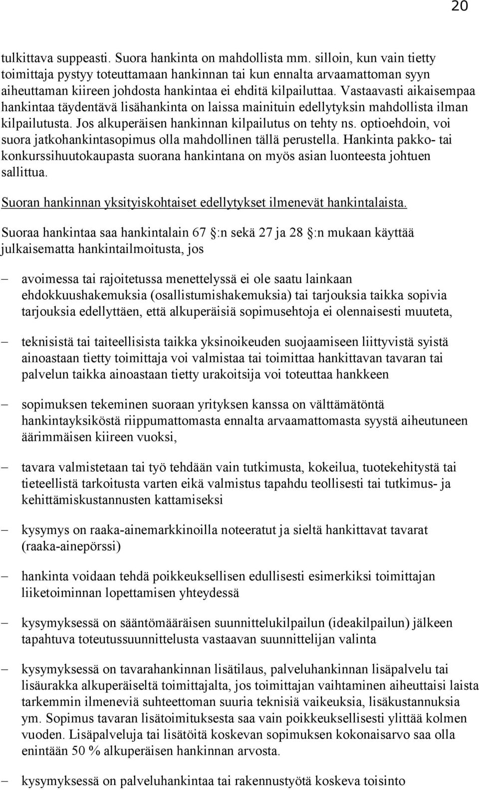 Vastaavasti aikaisempaa hankintaa täydentävä lisähankinta on laissa mainituin edellytyksin mahdollista ilman kilpailutusta. Jos alkuperäisen hankinnan kilpailutus on tehty ns.