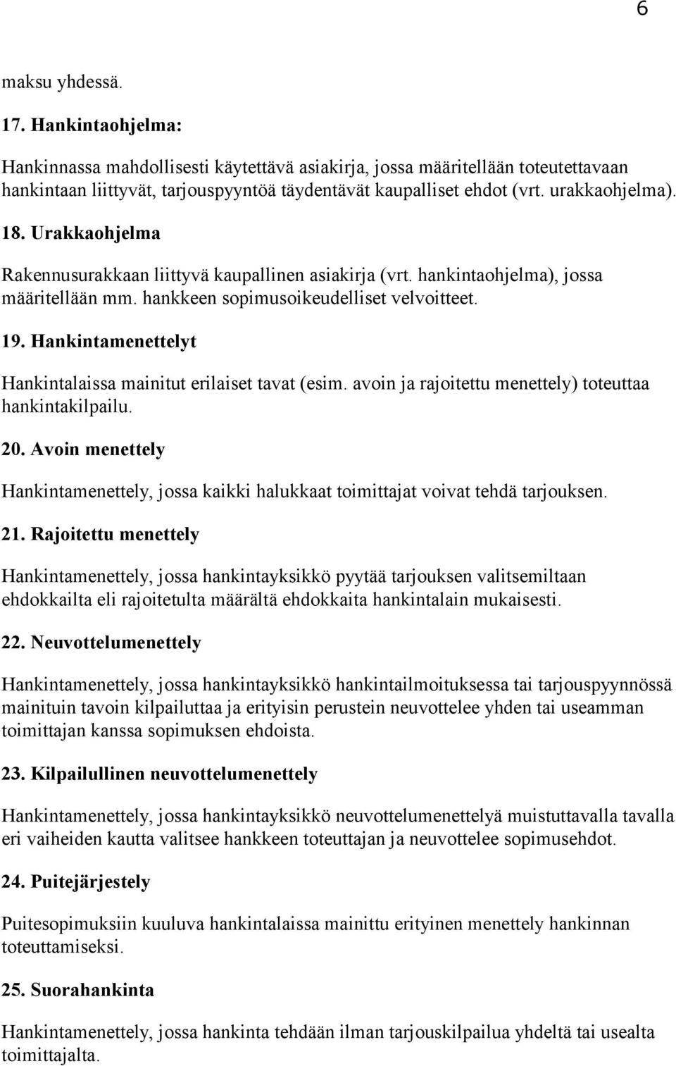 Hankintamenettelyt Hankintalaissa mainitut erilaiset tavat (esim. avoin ja rajoitettu menettely) toteuttaa hankintakilpailu. 20.