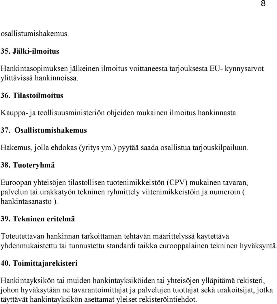 Tuoteryhmä Euroopan yhteisöjen tilastollisen tuotenimikkeistön (CPV) mukainen tavaran, palvelun tai urakkatyön tekninen ryhmittely viitenimikkeistöin ja numeroin ( hankintasanasto ). 39.