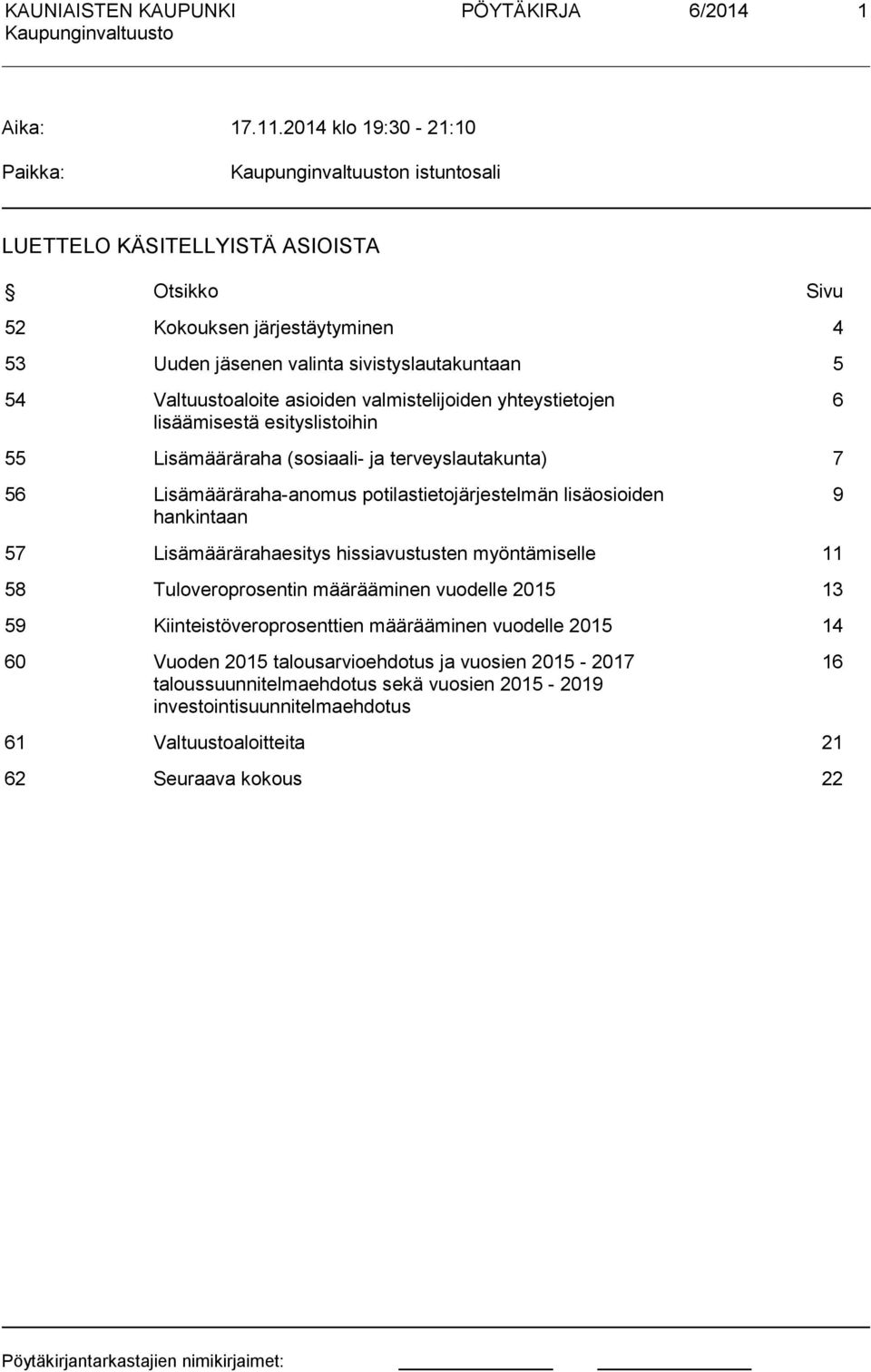 valmistelioiden yhteystietoen lisäämisestä esityslistoihin 6 55 Lisämääräraha (sosiaali- a terveyslautakunta) 7 56 Lisämääräraha-anomus potilastietoärestelmän lisäosioiden hankintaan 9 57