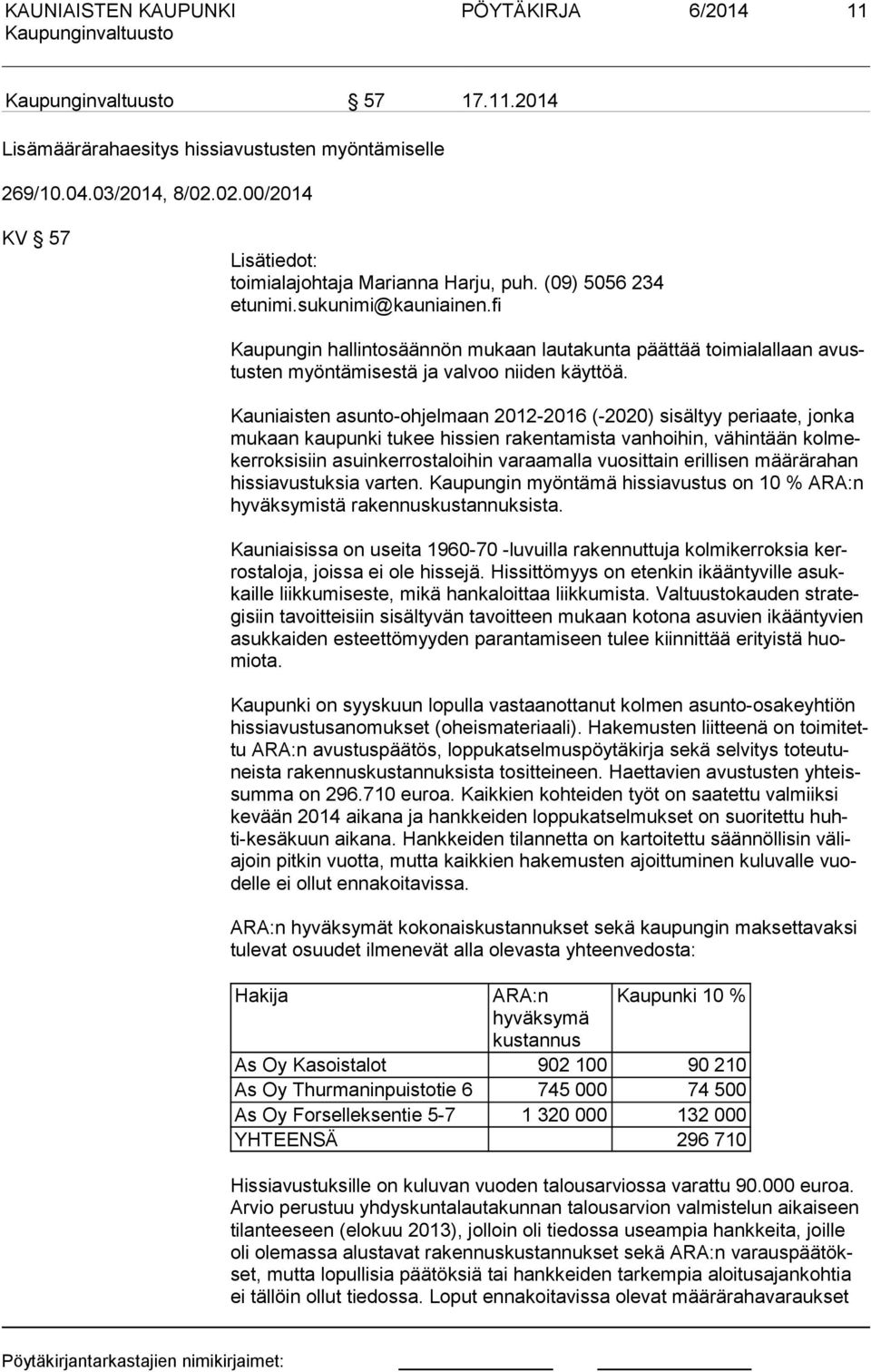 Kauniaisten asunto-ohelmaan 2012-2016 (-2020) sisältyy periaate, onka mu kaan kaupunki tukee hissien rakentamista vanhoihin, vähintään kol meker rok si siin asuinkerrostaloihin varaamalla vuosittain