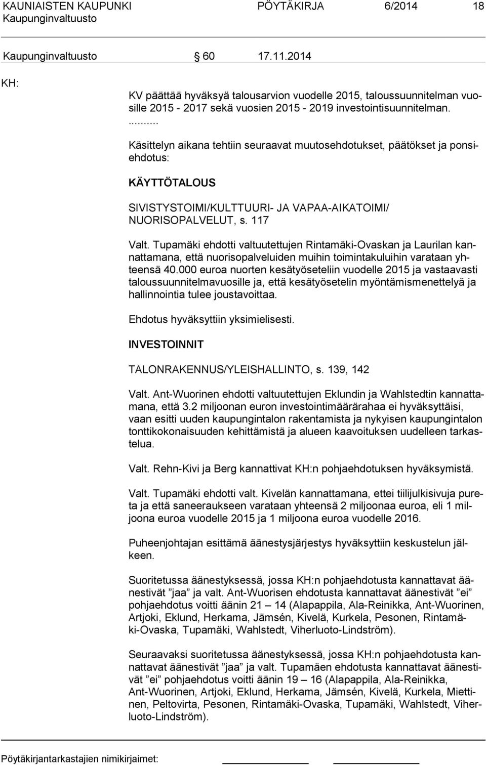 Tupamäki ehdotti valtuutettuen Rintamäki-Ovaskan a Laurilan kannat ta ma na, että nuorisopalveluiden muihin toimintakuluihin varataan yhteen sä 40.