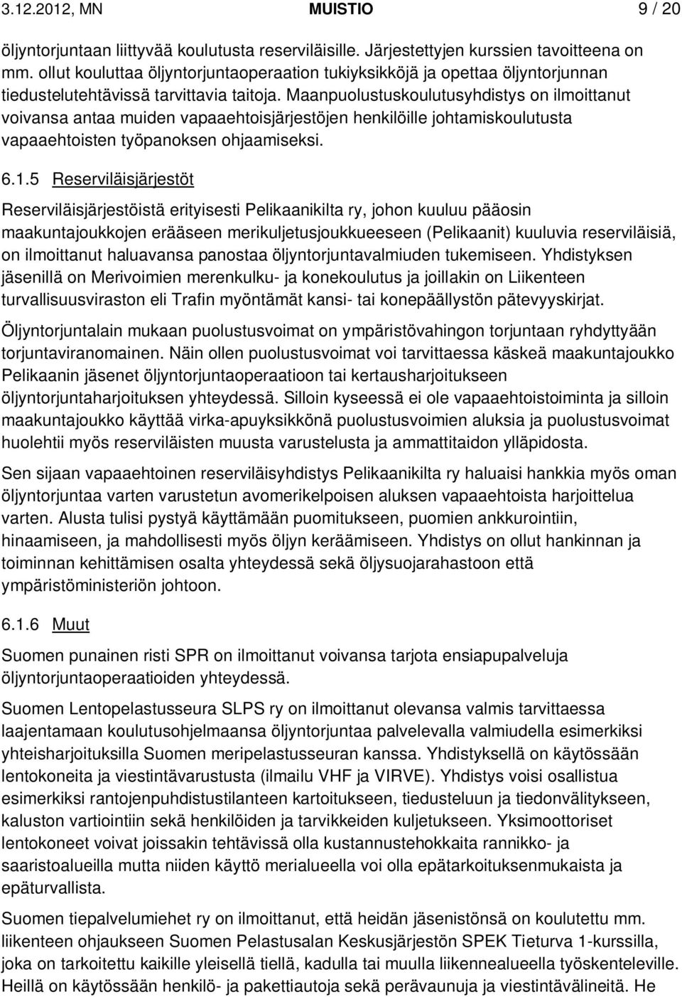 Maanpuolustuskoulutusyhdistys on ilmoittanut voivansa antaa muiden vapaaehtoisjärjestöjen henkilöille johtamiskoulutusta vapaaehtoisten työpanoksen ohjaamiseksi. 6.1.