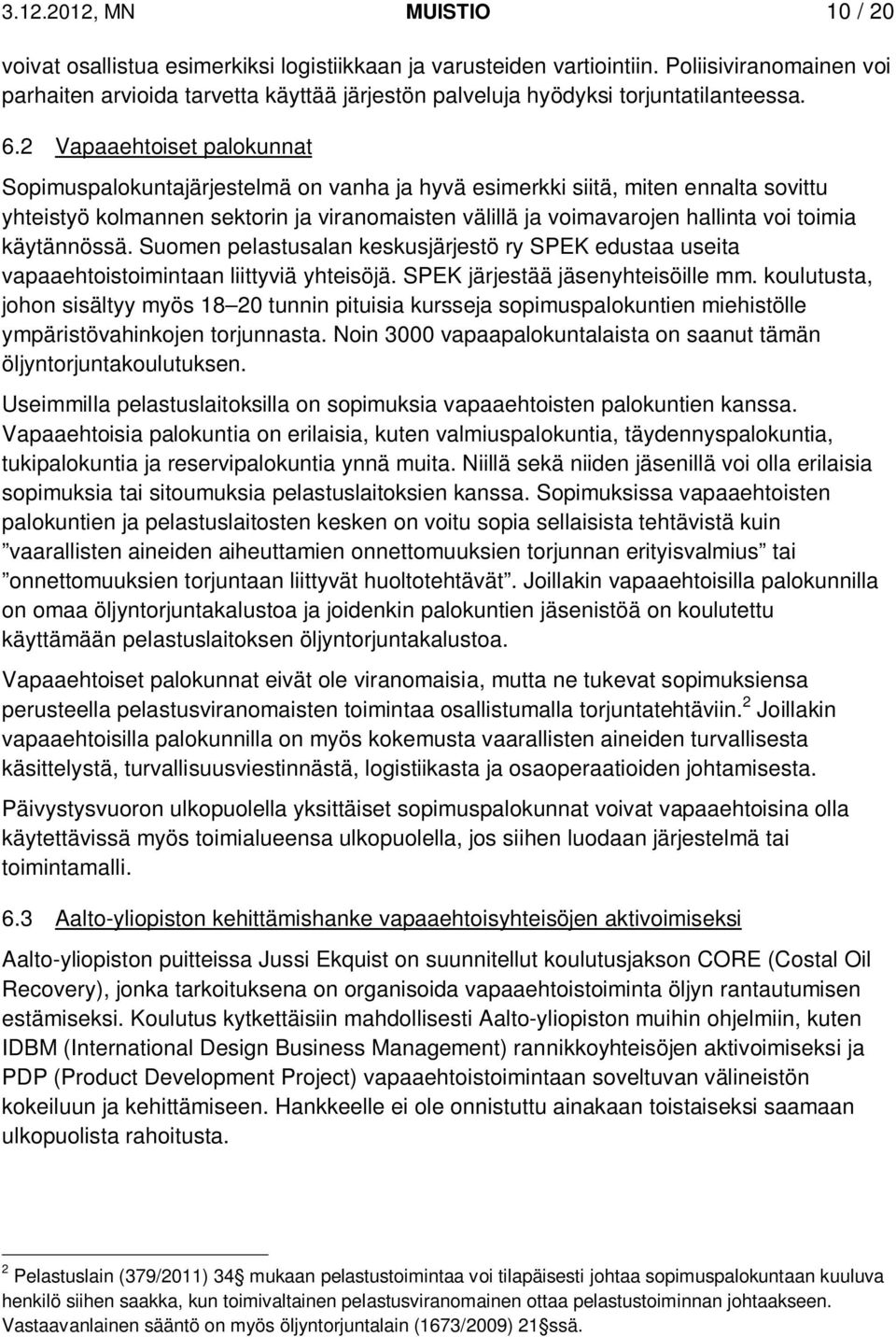2 Vapaaehtoiset palokunnat Sopimuspalokuntajärjestelmä on vanha ja hyvä esimerkki siitä, miten ennalta sovittu yhteistyö kolmannen sektorin ja viranomaisten välillä ja voimavarojen hallinta voi