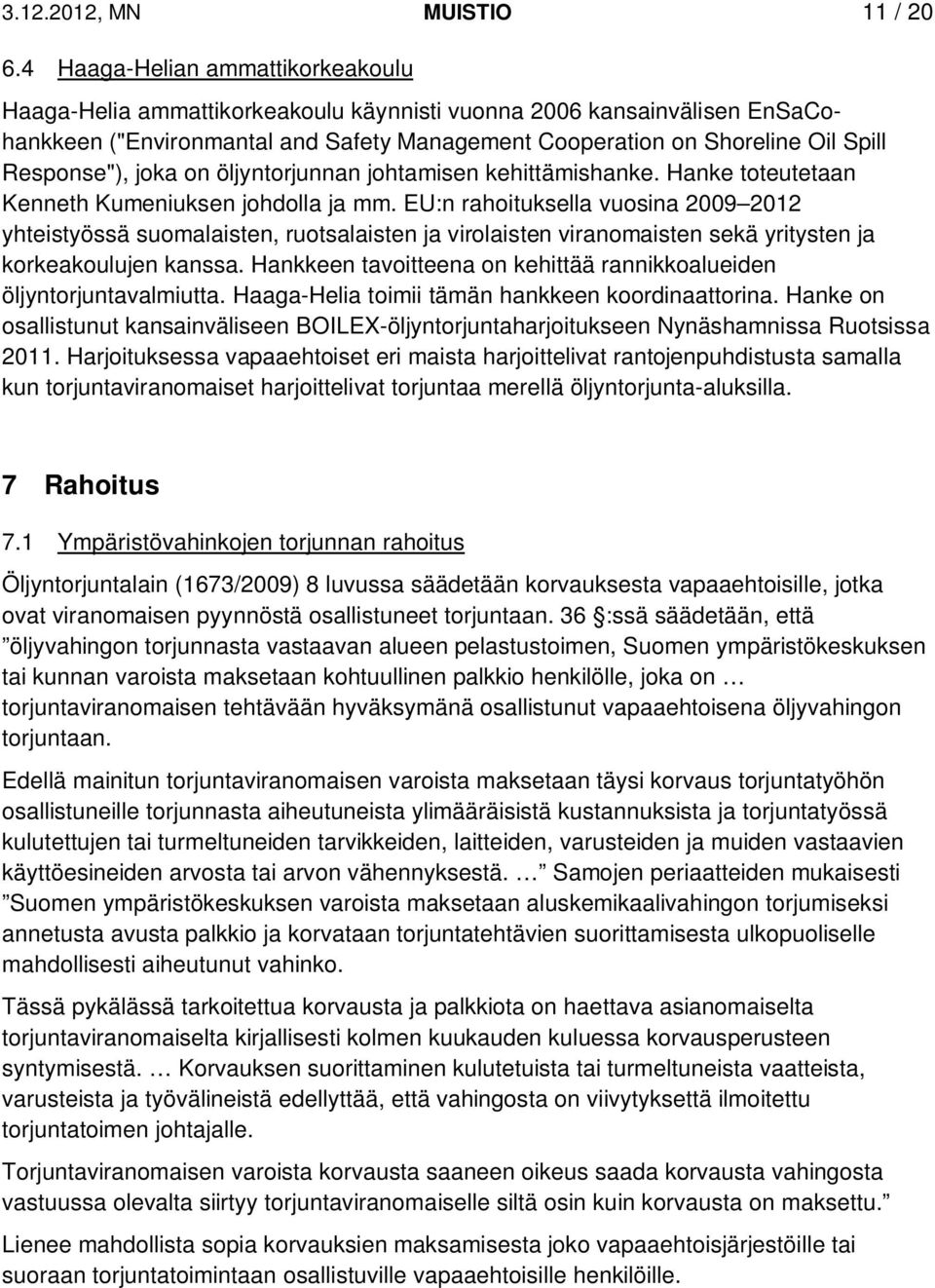 Response"), joka on öljyntorjunnan johtamisen kehittämishanke. Hanke toteutetaan Kenneth Kumeniuksen johdolla ja mm.